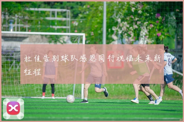 杜佳告别球队感恩同行祝福未来新征程