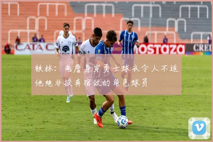 铁林：老詹身穿勇士球衣令人不适他绝非投奔宿敌的角色球员
