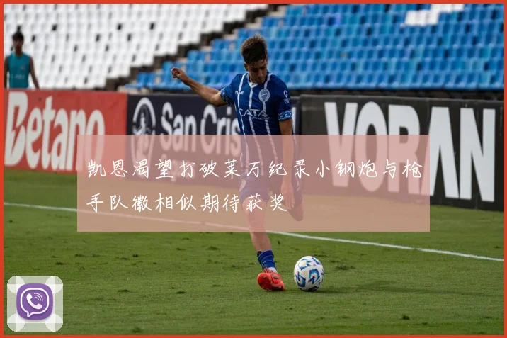 凯恩渴望打破莱万纪录小钢炮与枪手队徽相似期待获奖